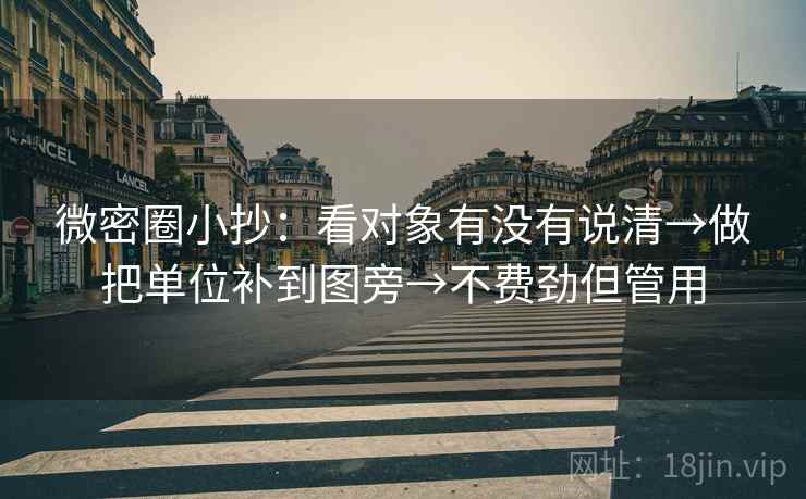 微密圈小抄：看对象有没有说清→做把单位补到图旁→不费劲但管用