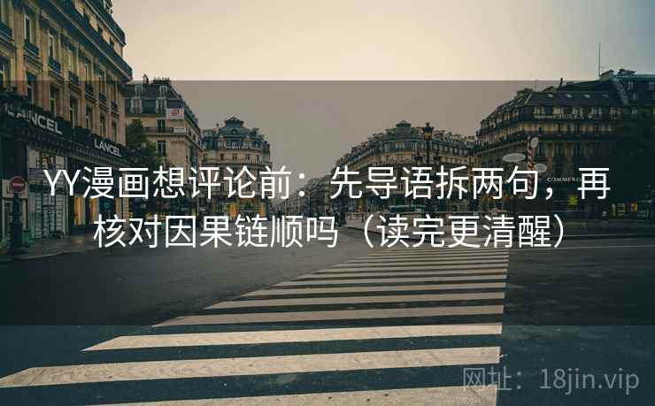 YY漫画想评论前：先导语拆两句，再核对因果链顺吗（读完更清醒）  第2张