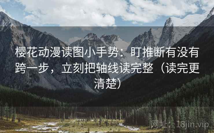 樱花动漫读图小手势：盯推断有没有跨一步，立刻把轴线读完整（读完更清楚）  第2张