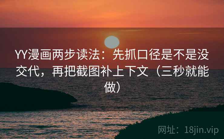 YY漫画两步读法:先抓口径是不是没交代,再把截图补上下文(三秒就能做) 第2张 YY漫画两步读法:先抓口径是不是没交代,再把截图补上下文(三秒就能做) 第2张