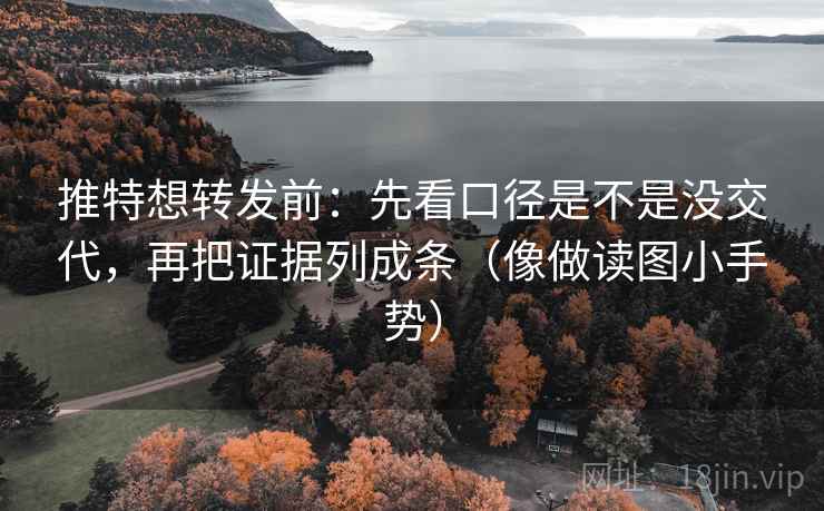 推特想转发前:先看口径是不是没交代,再把证据列成条(像做读图小手势) 第2张 推特想转发前:先看口径是不是没交代,再把证据列成条(像做读图小手势) 第2张