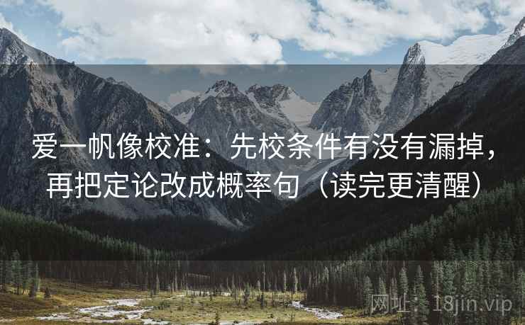 爱一帆像校准：先校条件有没有漏掉，再把定论改成概率句（读完更清醒）  第2张