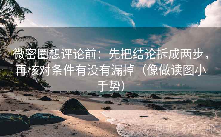 微密圈想评论前：先把结论拆成两步，再核对条件有没有漏掉（像做读图小手势）  第2张
