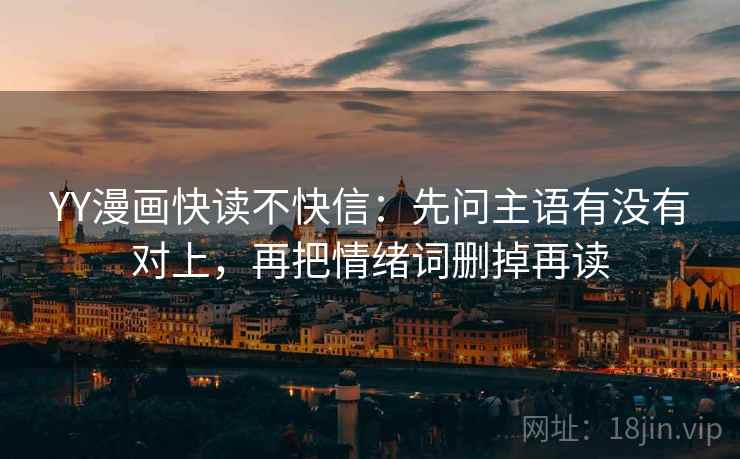 YY漫画快读不快信：先问主语有没有对上，再把情绪词删掉再读  第2张